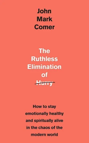 The Ruthless Elimination of Hurry by John Mark Comer