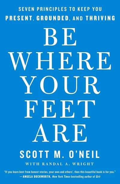 Be Where Your Feet Are by Scott M. O'Neil